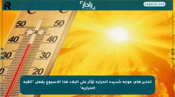 تحذير هام: موجة شديدة الحرارة تؤثر على البلاد هذا الأسبوع بفعل “القبة الحرارية”